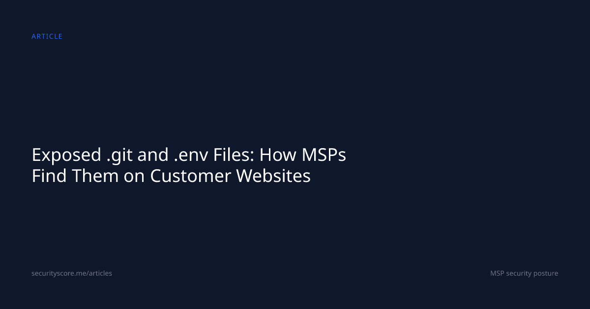 Exposed .git and .env Files: How MSPs Find Them on Customer Websites